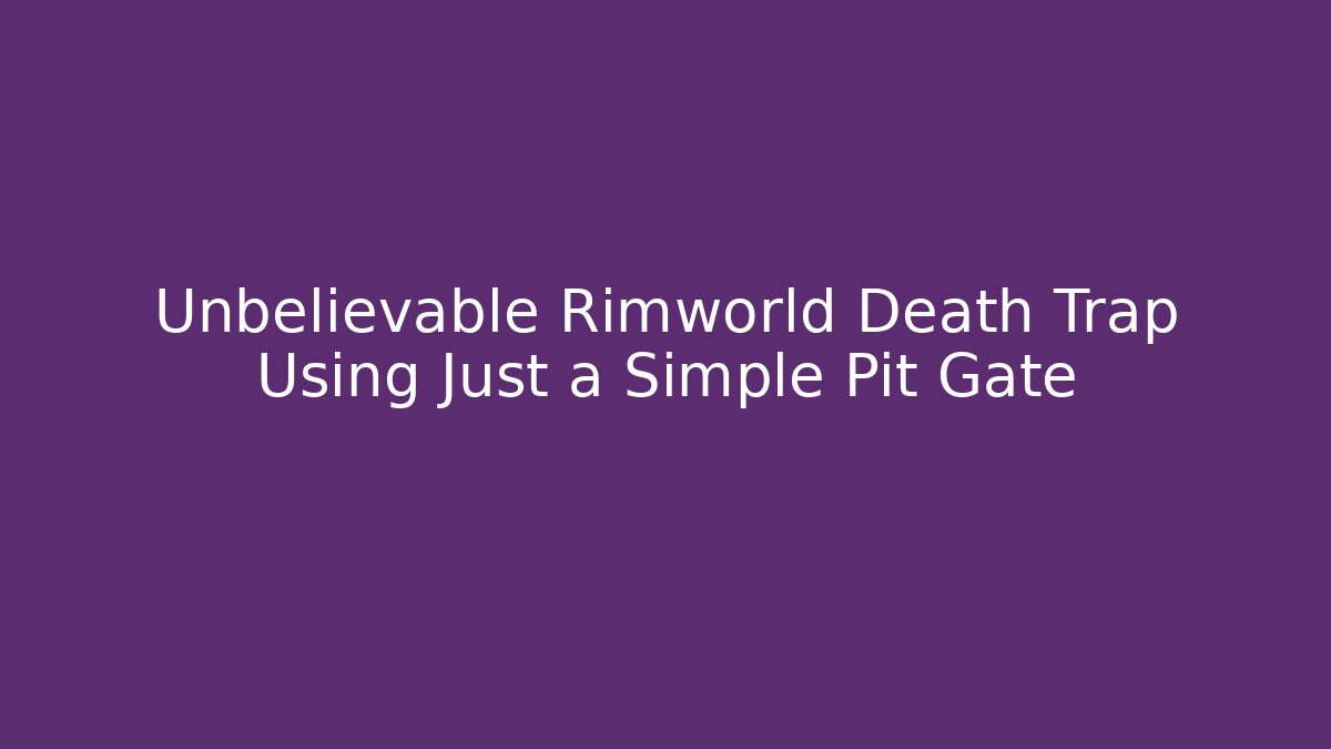 Unbelievable Rimworld Death Trap Using Just a Simple Pit Gate