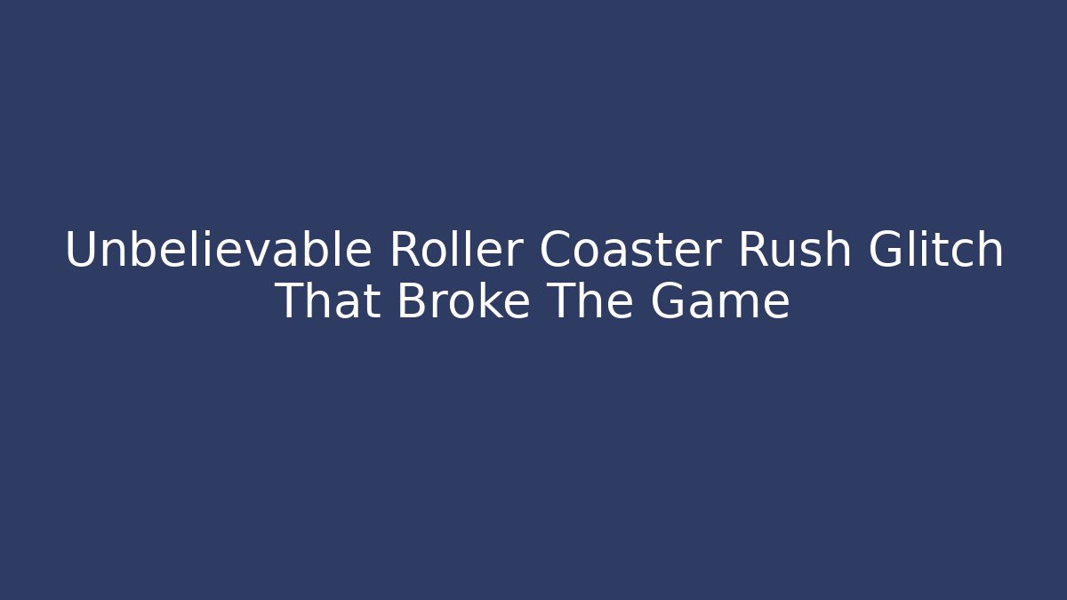Unbelievable Roller Coaster Rush Glitch That Broke The Game