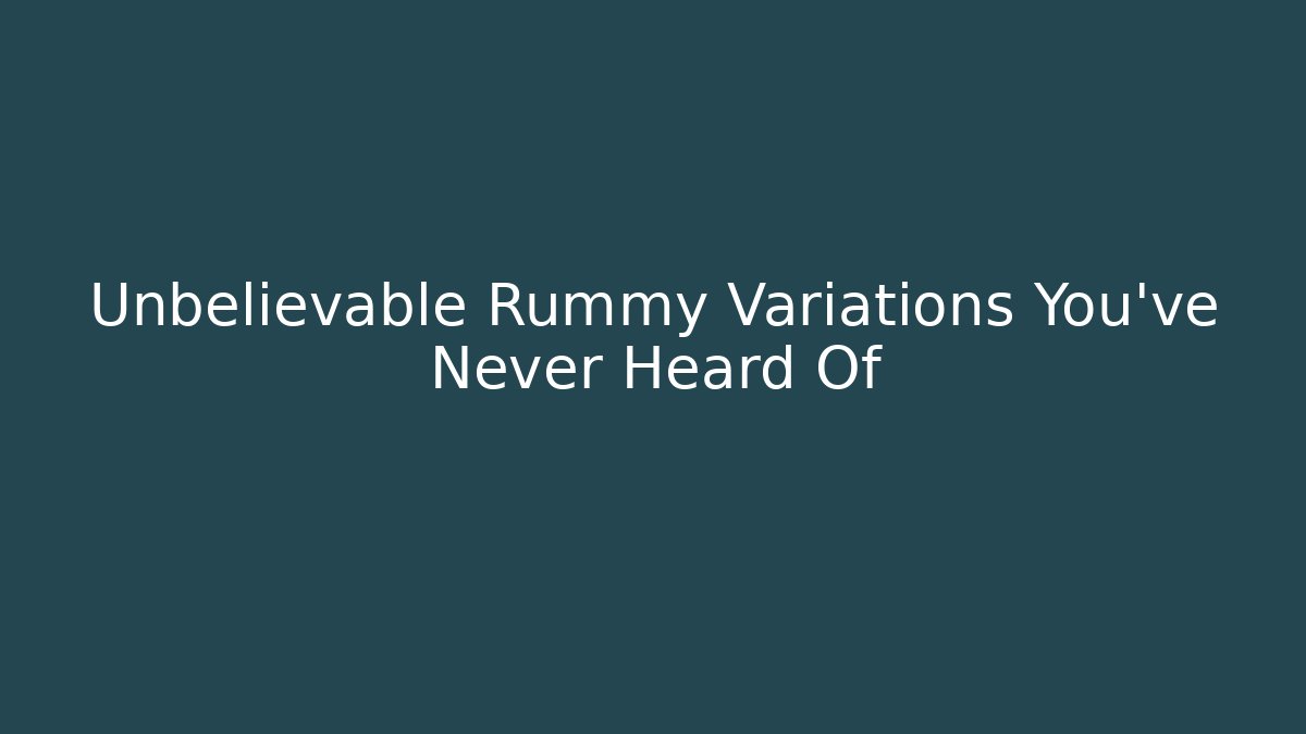 Unbelievable Rummy Variations You’ve Never Heard Of - Critter Realm