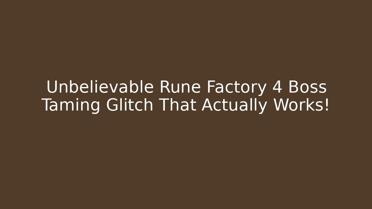 Unbelievable Rune Factory 4 Boss Taming Glitch That Actually Works!