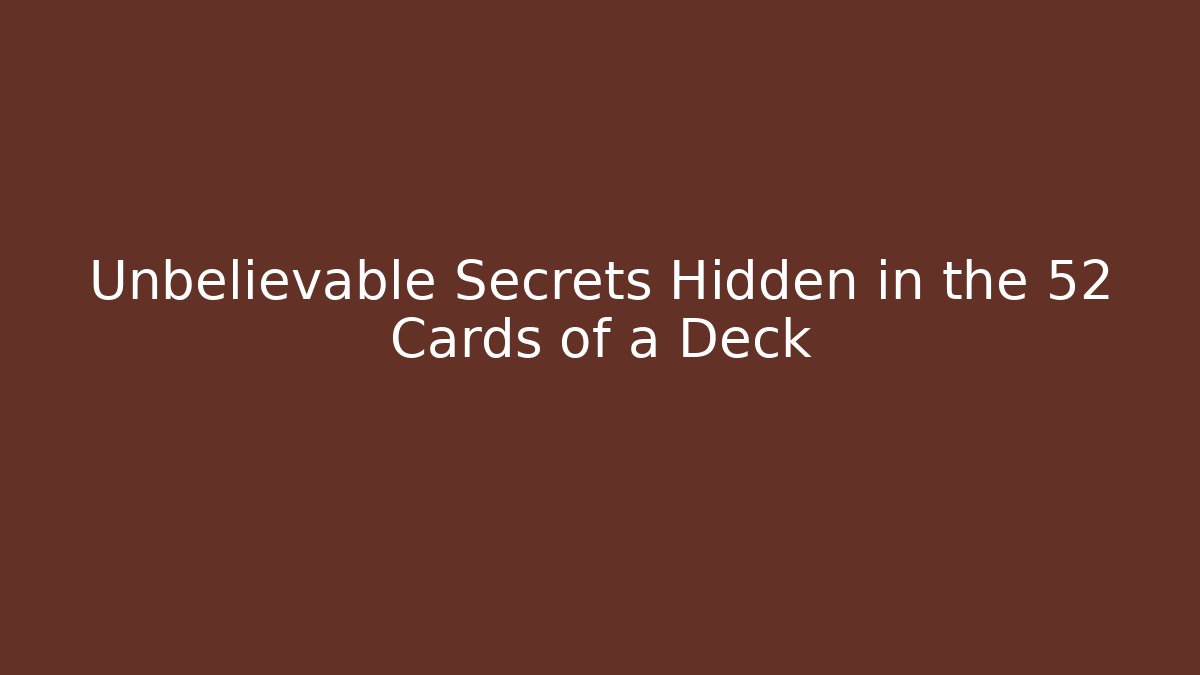 Unbelievable Secrets Hidden in the 52 Cards of a Deck - Critter Realm