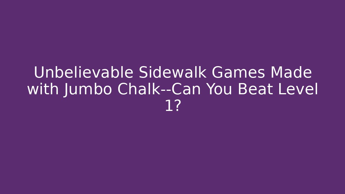 Unbelievable Sidewalk Games Made with Jumbo Chalk—Can You Beat Level 1?