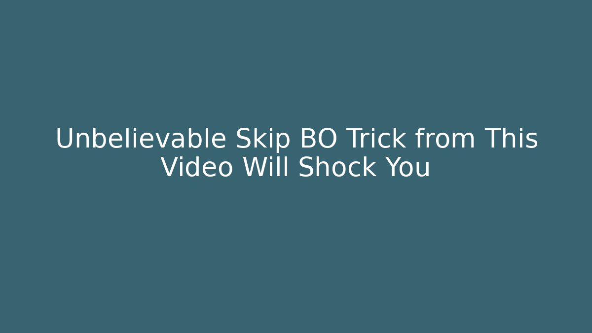 Unbelievable Skip BO Trick from This Video Will Shock You