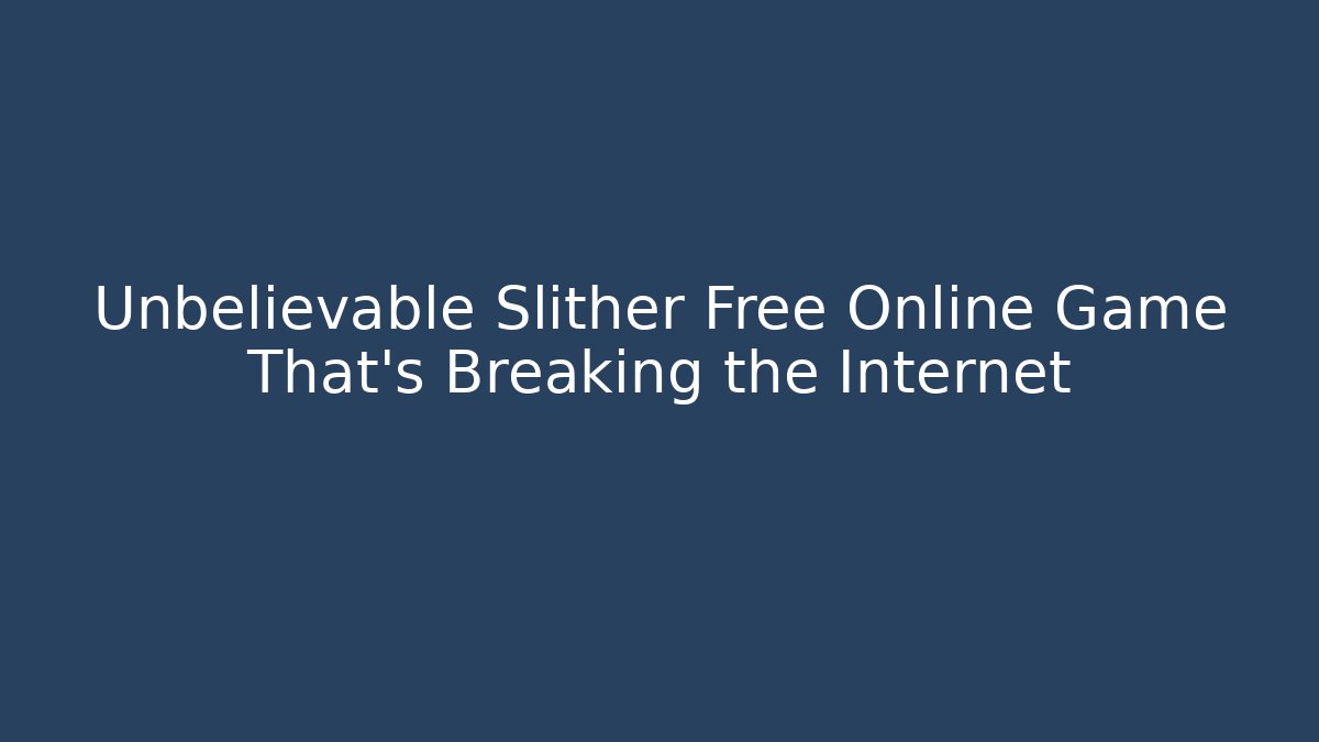 Unbelievable Slither Free Online Game That's Breaking the Internet