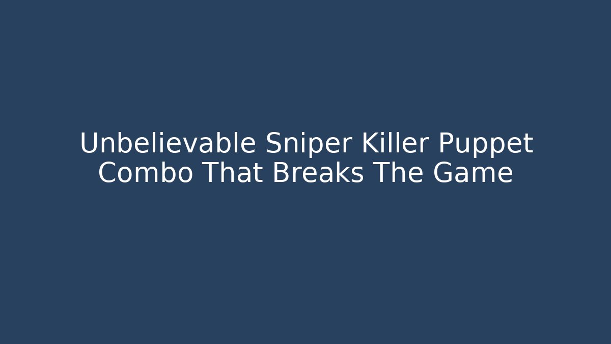 Unbelievable Sniper Killer Puppet Combo That Breaks The Game - Critter Realm