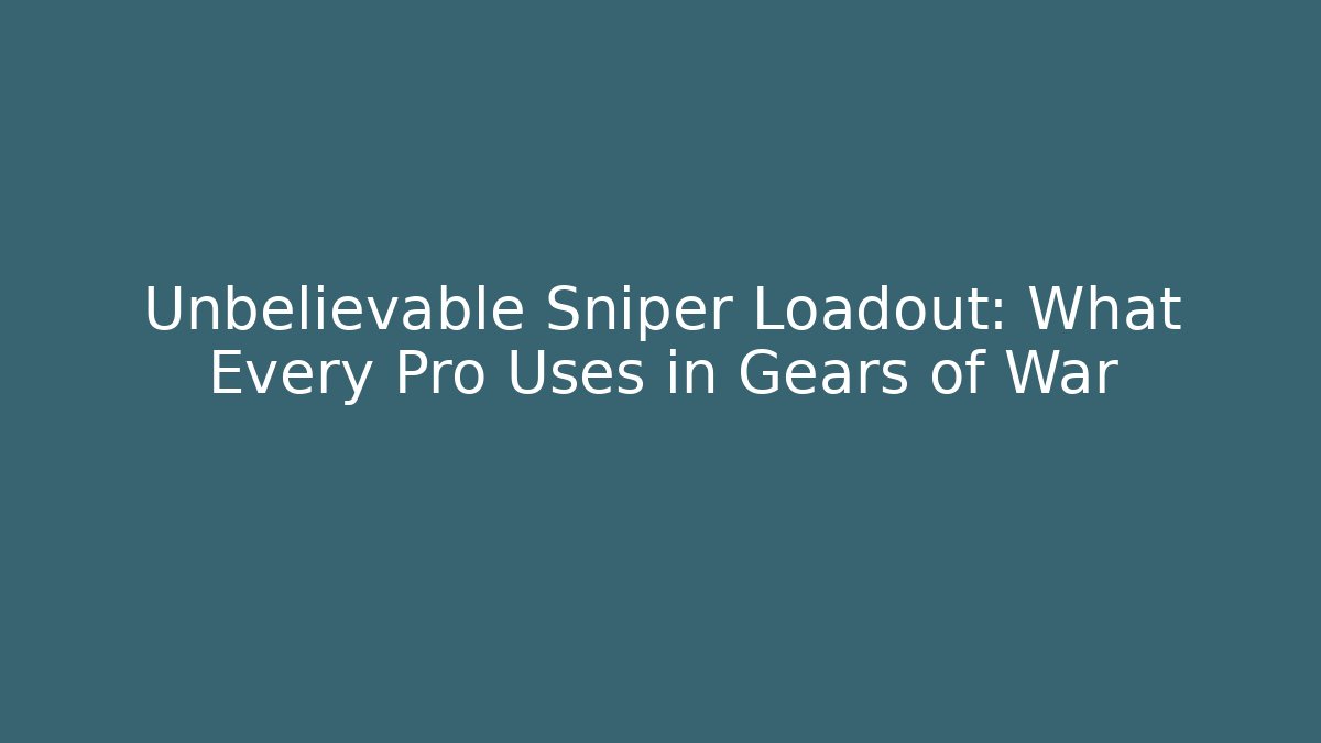 Unbelievable Sniper Loadout: What Every Pro Uses in Gears of War