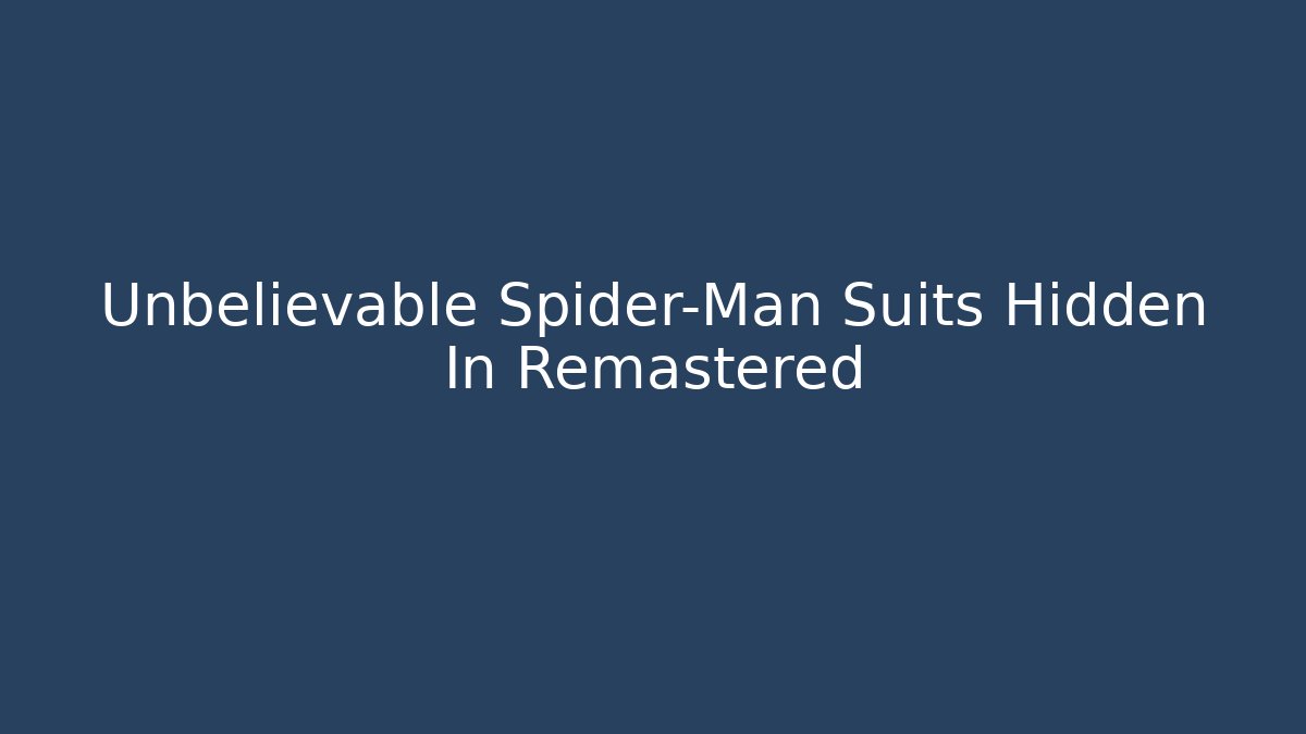 Unbelievable Spider-Man Suits Hidden In Remastered
