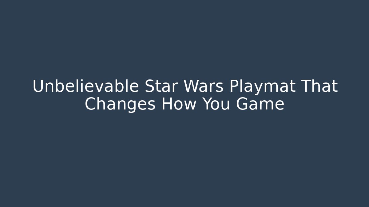 Unbelievable Star Wars Playmat That Changes How You Game