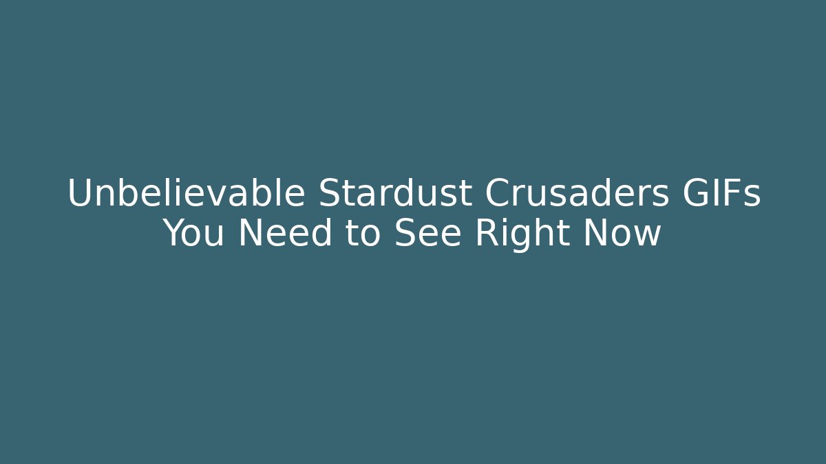 Unbelievable Stardust Crusaders GIFs You Need to See Right Now