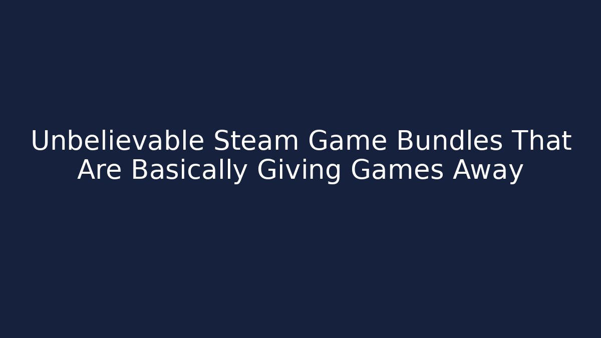 Unbelievable Steam Game Bundles That Are Basically Giving Games Away