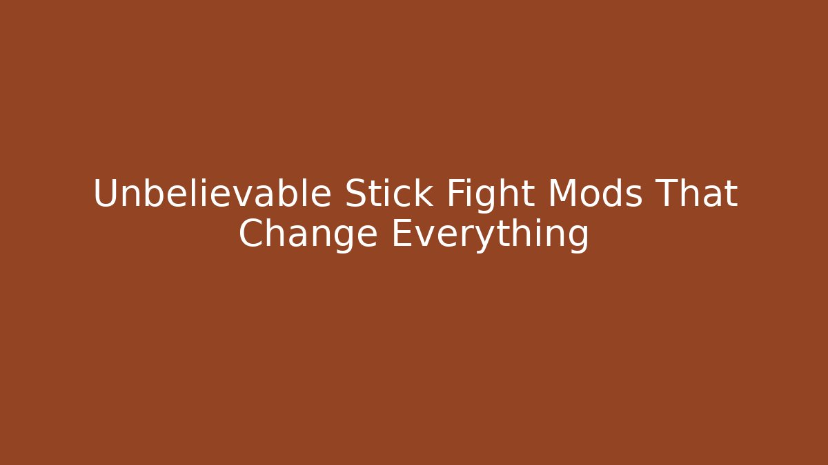 Unbelievable Stick Fight Mods That Change Everything