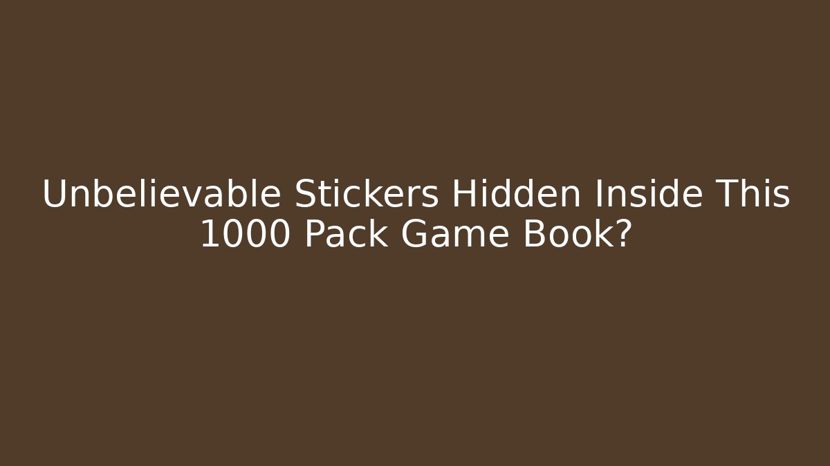 Unbelievable Stickers Hidden Inside This 1000 Pack Game Book?