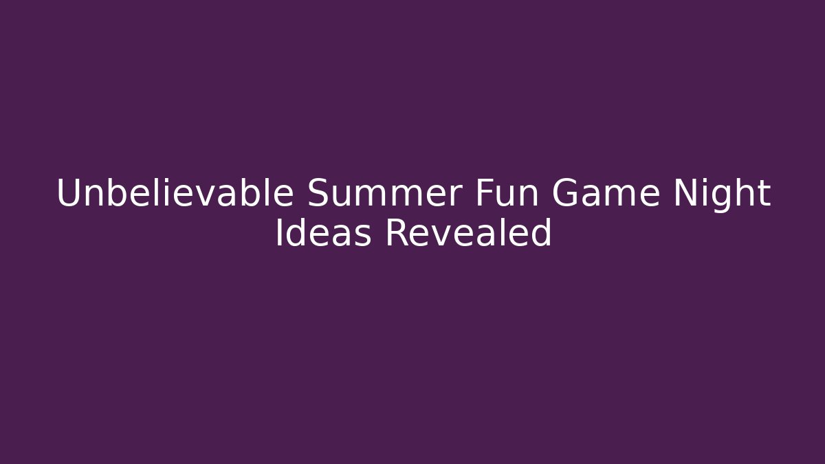 Unbelievable Summer Fun Game Night Ideas Revealed - Critter Realm