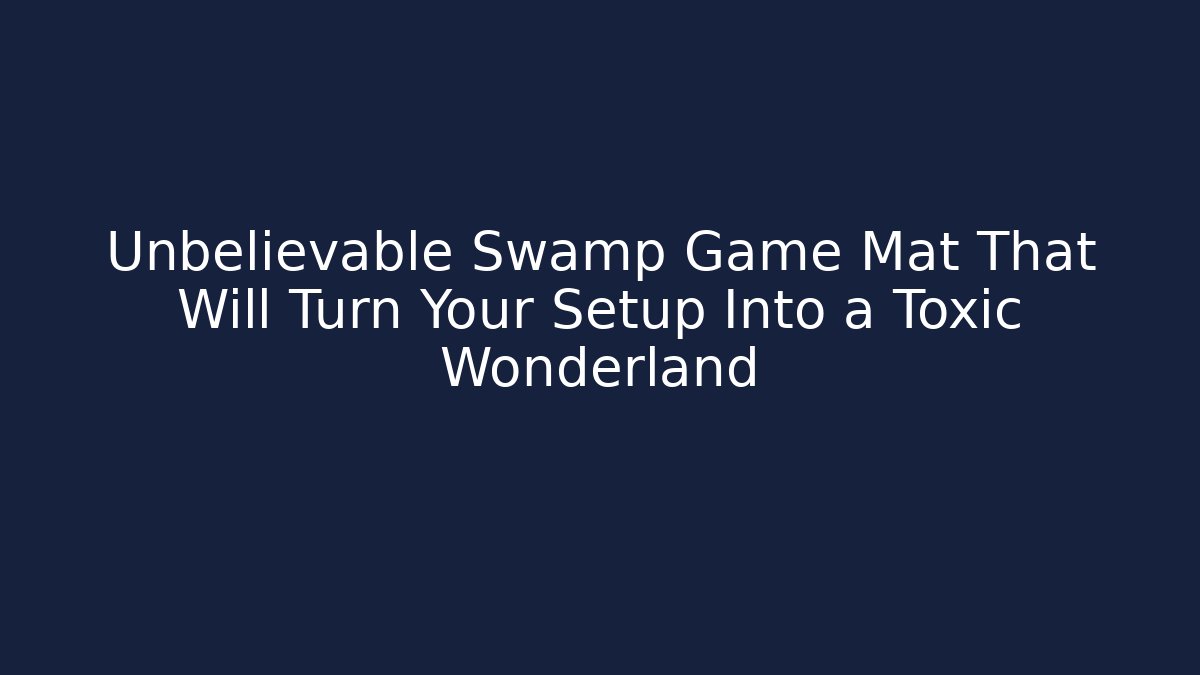 Unbelievable Swamp Game Mat That Will Turn Your Setup Into a Toxic Wonderland