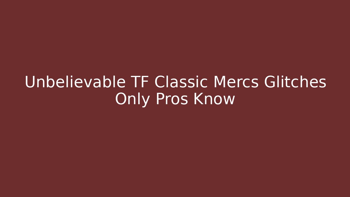 Unbelievable TF Classic Mercs Glitches Only Pros Know
