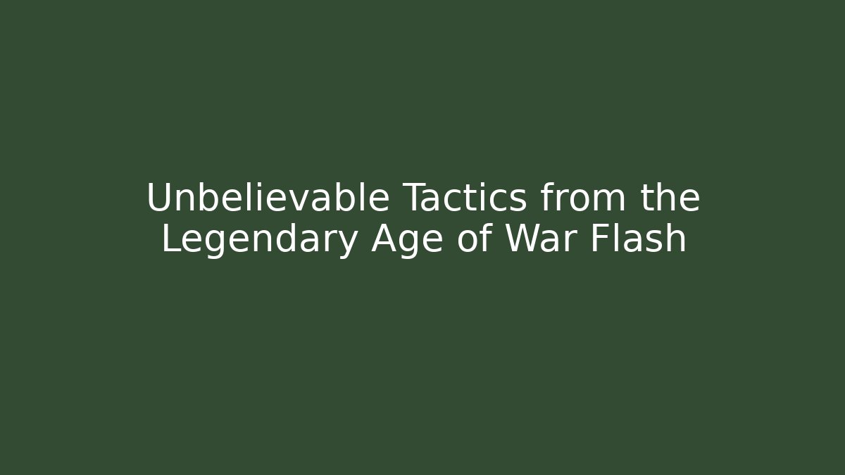 Unbelievable Tactics from the Legendary Age of War Flash