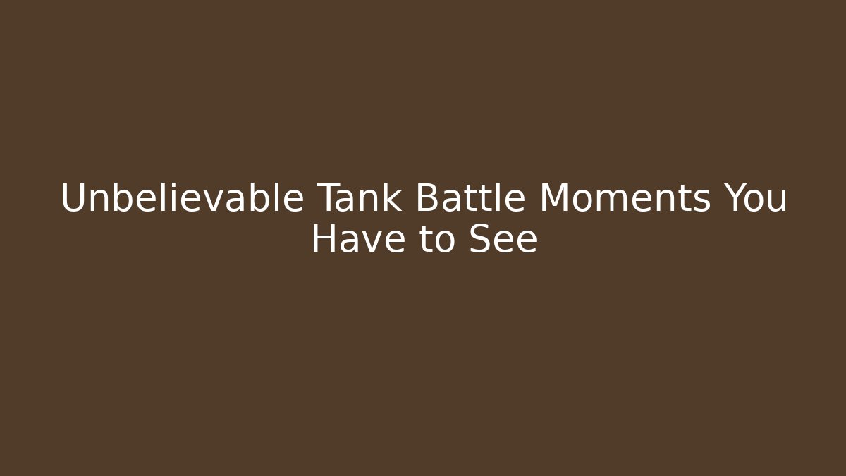 Unbelievable Tank Battle Moments You Have to See
