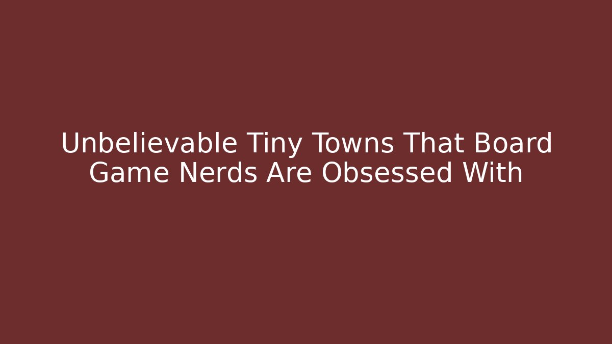 Unbelievable Tiny Towns That Board Game Nerds Are Obsessed With
