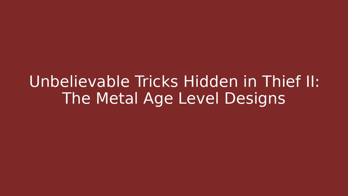 Unbelievable Tricks Hidden in Thief II: The Metal Age Level Designs