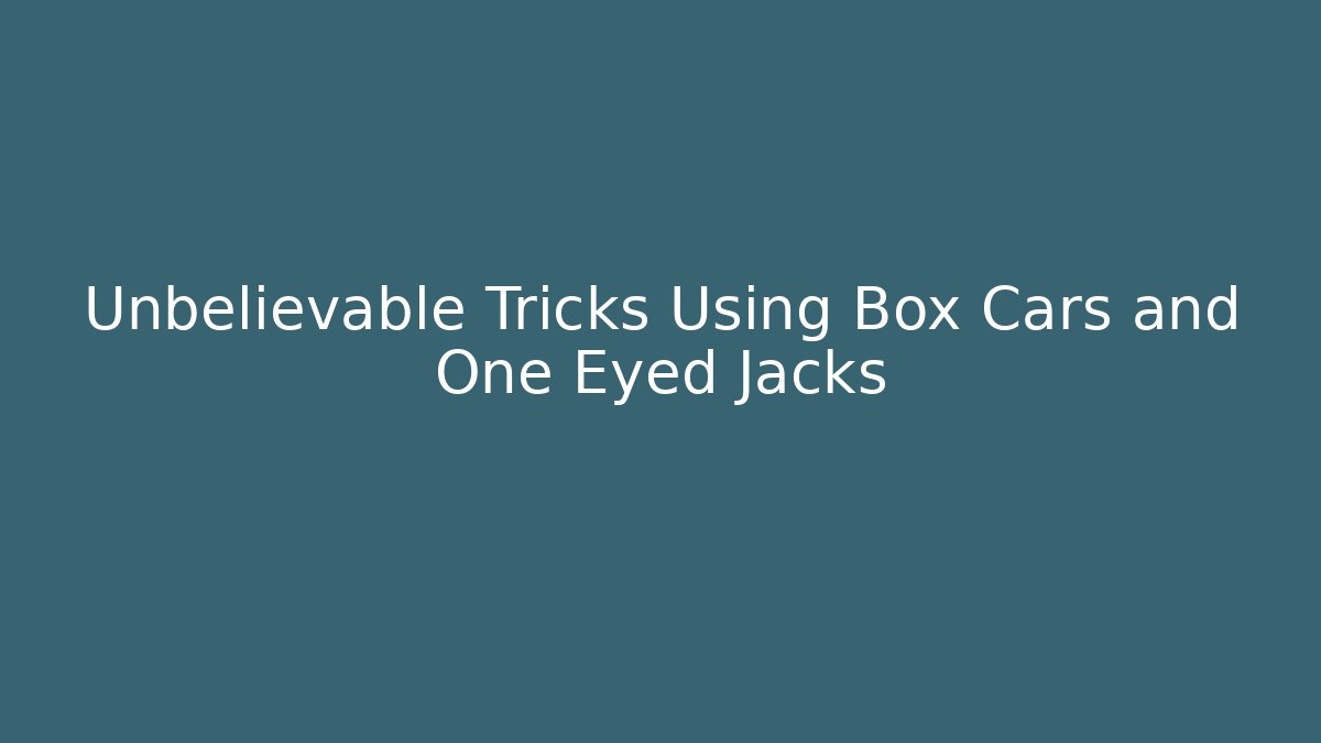 Unbelievable Tricks Using Box Cars and One Eyed Jacks