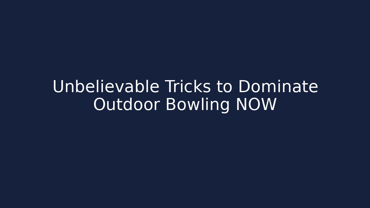 Unbelievable Tricks to Dominate Outdoor Bowling NOW