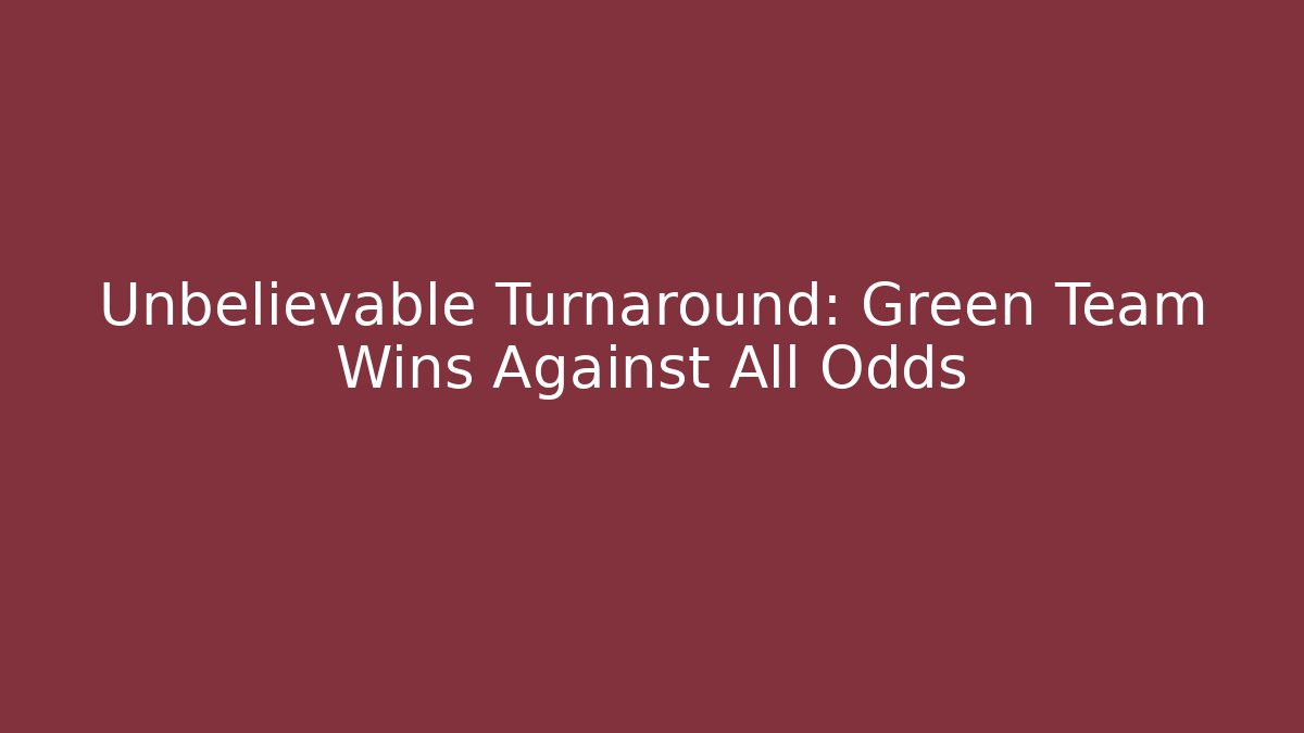 Unbelievable Turnaround: Green Team Wins Against All Odds