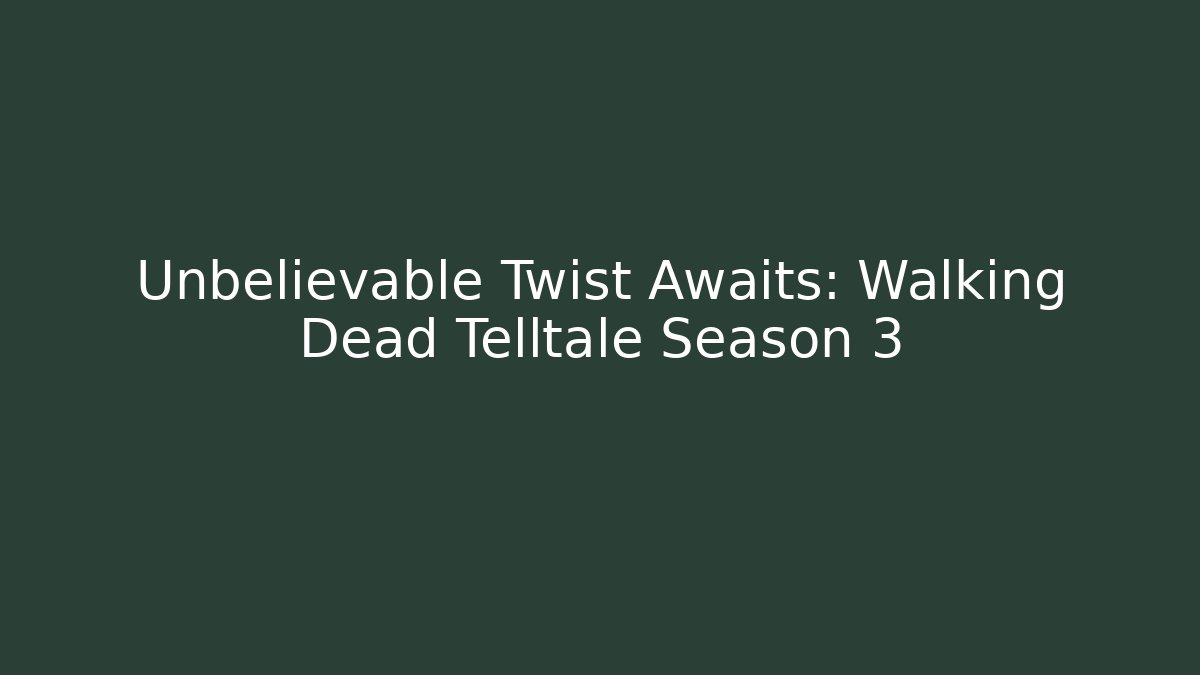 Unbelievable Twist Awaits: Walking Dead Telltale Season 3