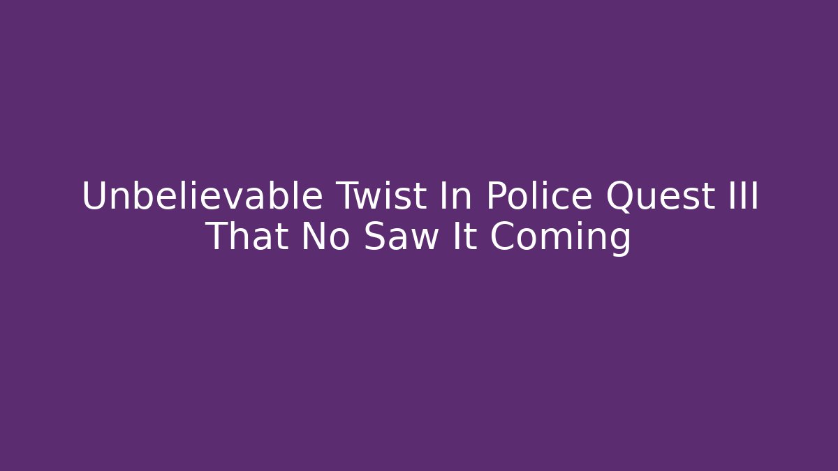 Unbelievable Twist In Police Quest III That No Saw It Coming