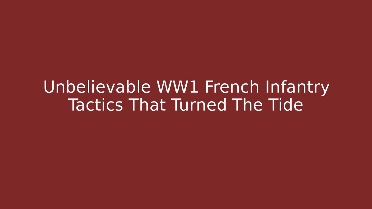 Unbelievable WW1 French Infantry Tactics That Turned The Tide
