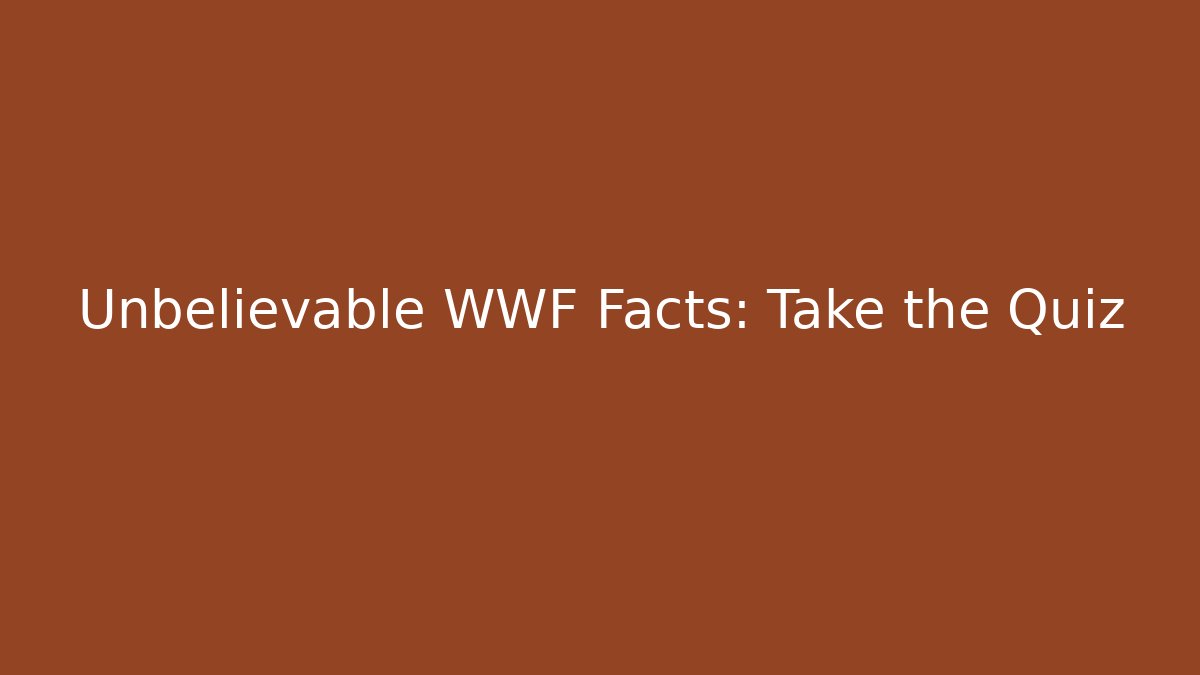 Unbelievable WWF Facts: Take the Quiz