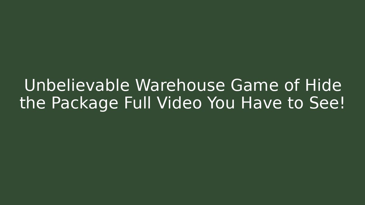 Unbelievable Warehouse Game of Hide the Package Full Video You Have to See!