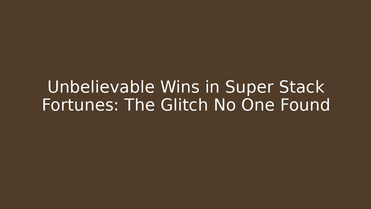 Unbelievable Wins in Super Stack Fortunes: The Glitch No One Found