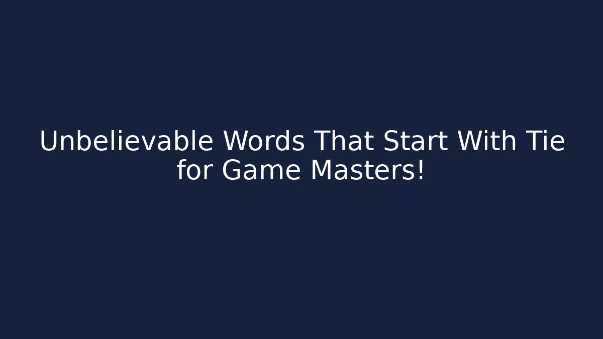 Unbelievable Words That Start With Tie for Game Masters!