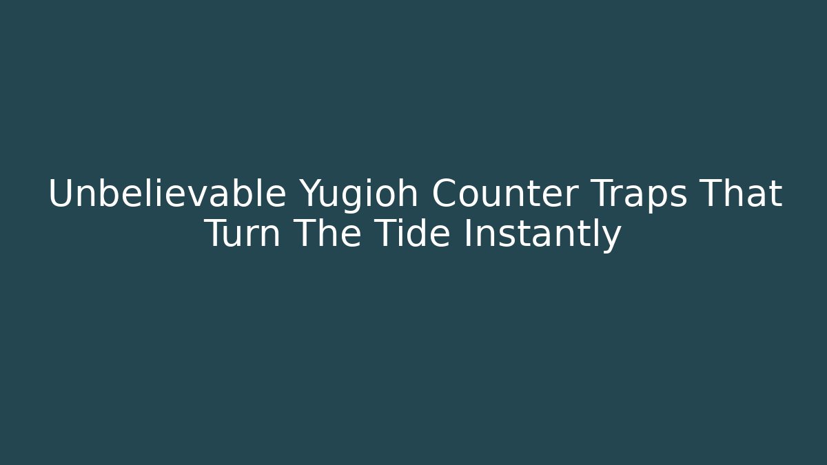 Unbelievable Yugioh Counter Traps That Turn The Tide Instantly
