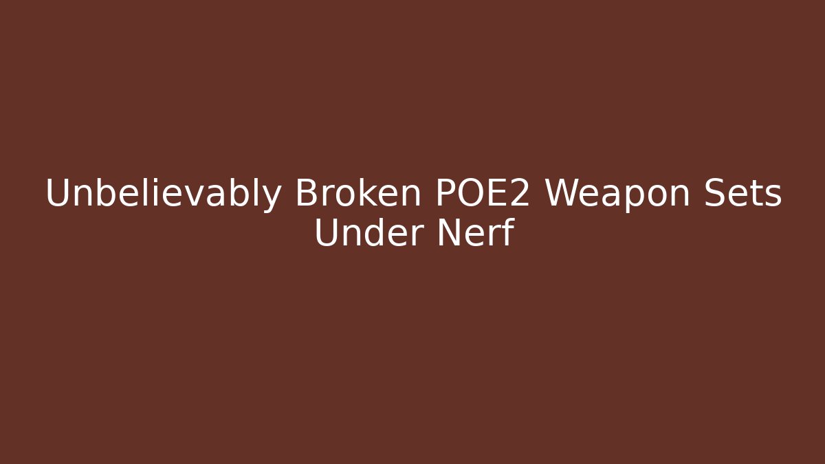 Unbelievably Broken POE2 Weapon Sets Under Nerf