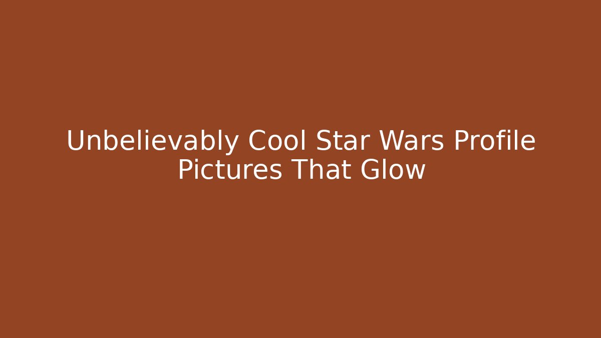 Unbelievably Cool Star Wars Profile Pictures That Glow