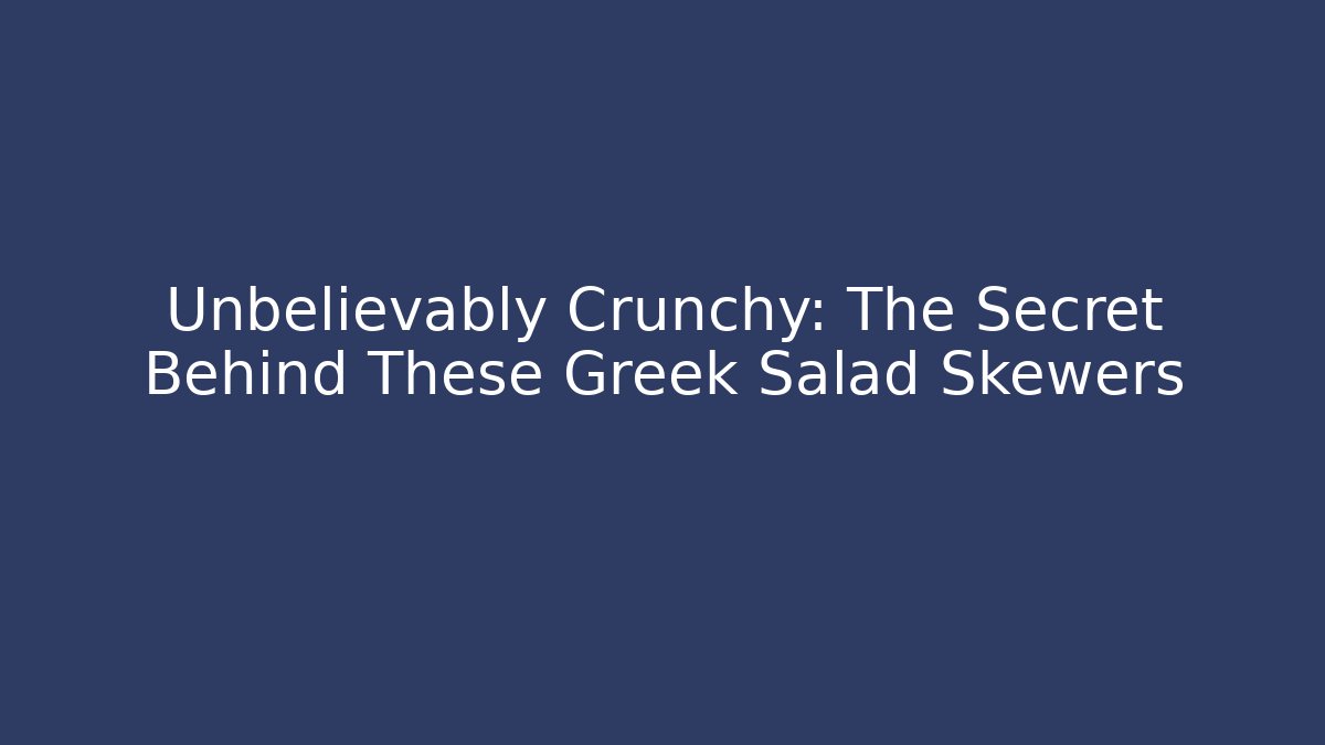 Unbelievably Crunchy: The Secret Behind These Greek Salad Skewers
