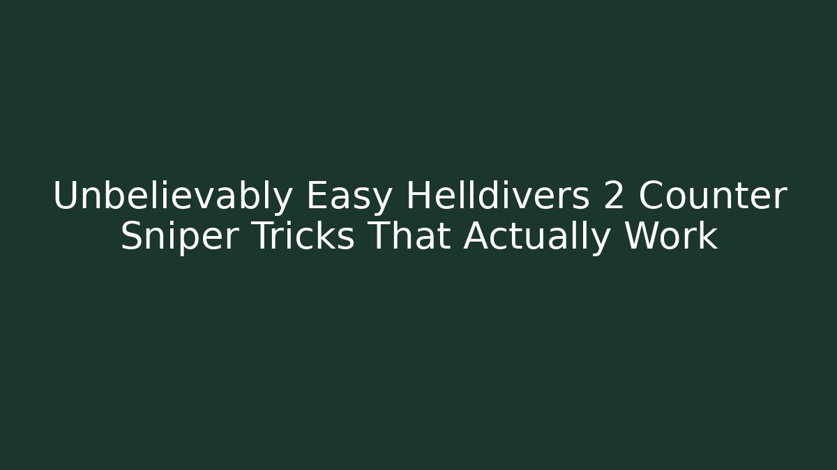 Unbelievably Easy Helldivers 2 Counter Sniper Tricks That Actually Work