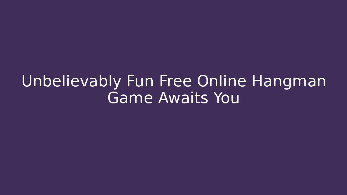 Unbelievably Fun Free Online Hangman Game Awaits You