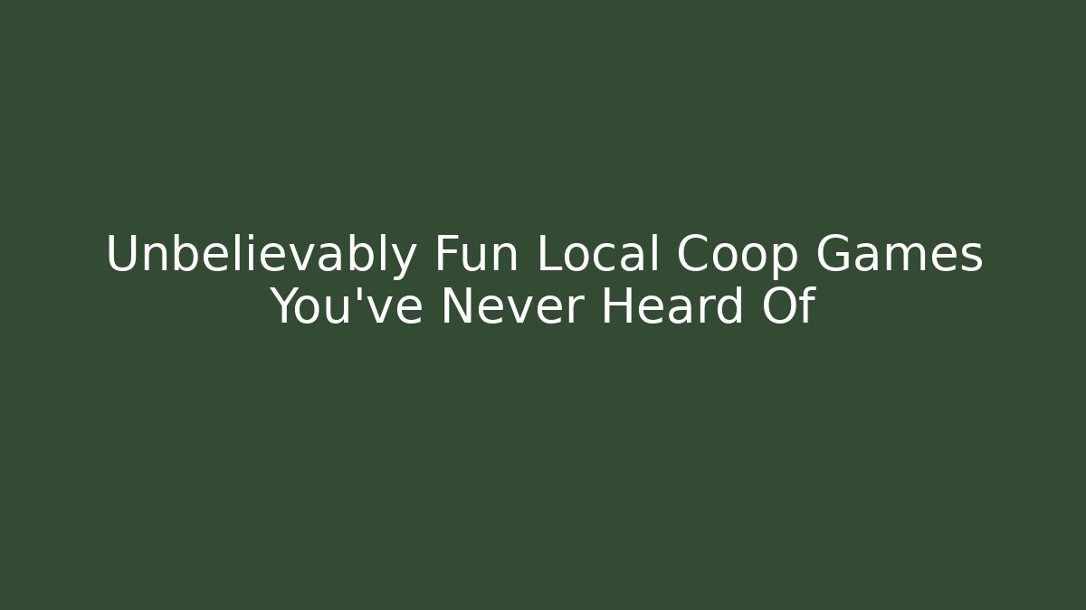 Unbelievably Fun Local Coop Games You've Never Heard Of