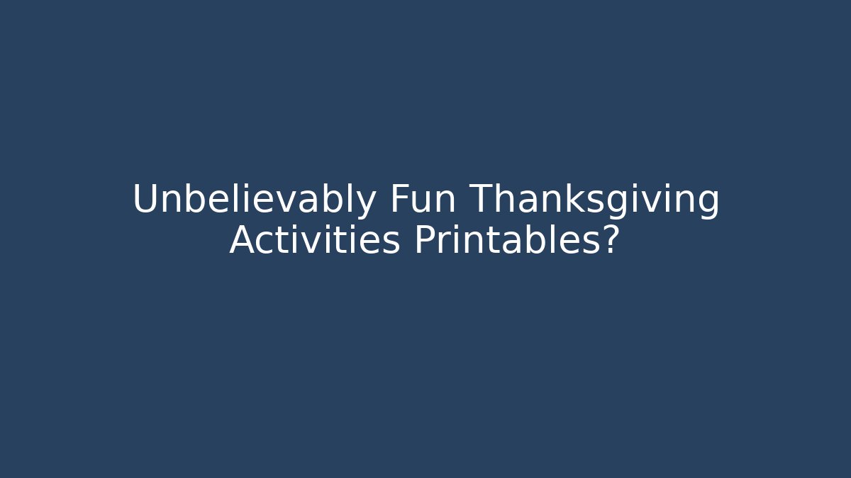Unbelievably Fun Thanksgiving Activities Printables?