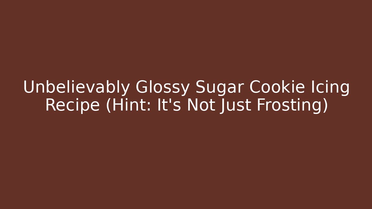 Unbelievably Glossy Sugar Cookie Icing Recipe (Hint: It's Not Just Frosting)