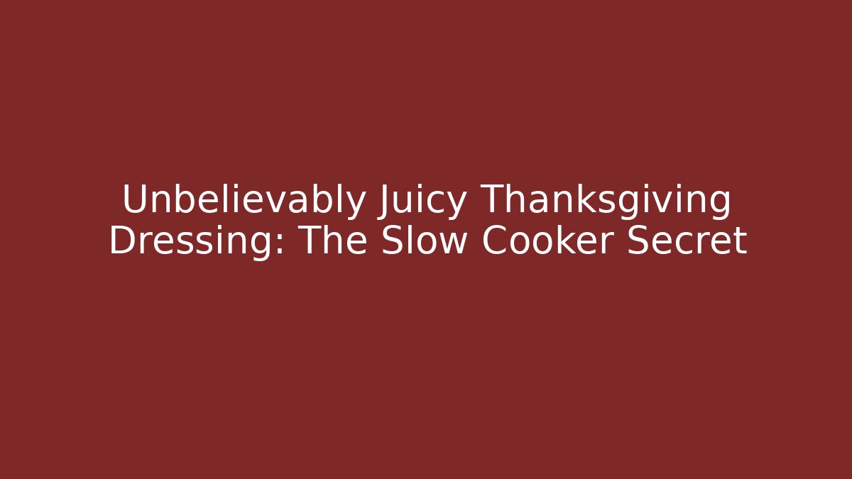 Unbelievably Juicy Thanksgiving Dressing: The Slow Cooker Secret