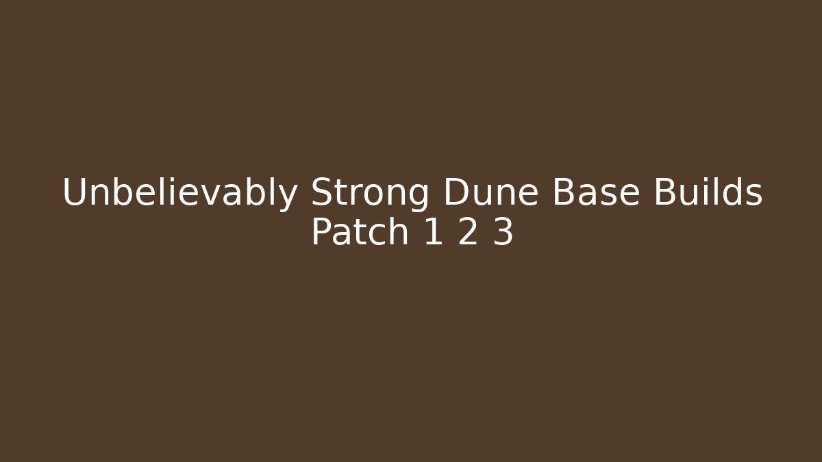 Unbelievably Strong Dune Base Builds Patch 1 2 3 - Critter Realm