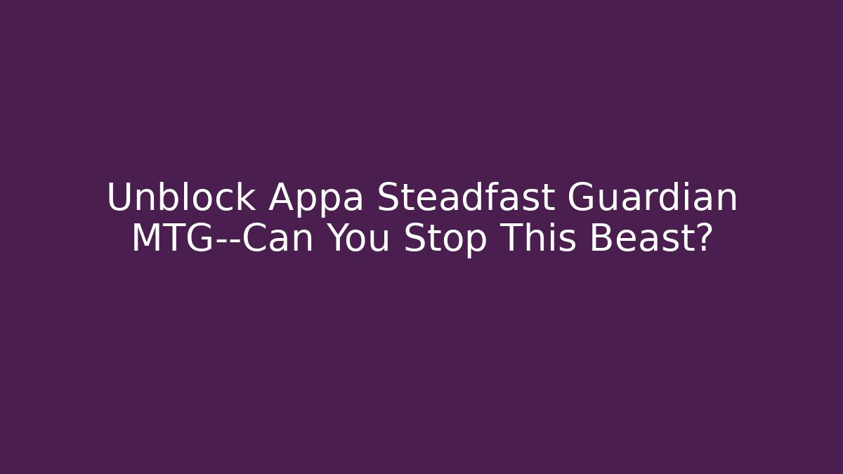 Unblock Appa Steadfast Guardian MTG—Can You Stop This Beast? - Critter Realm