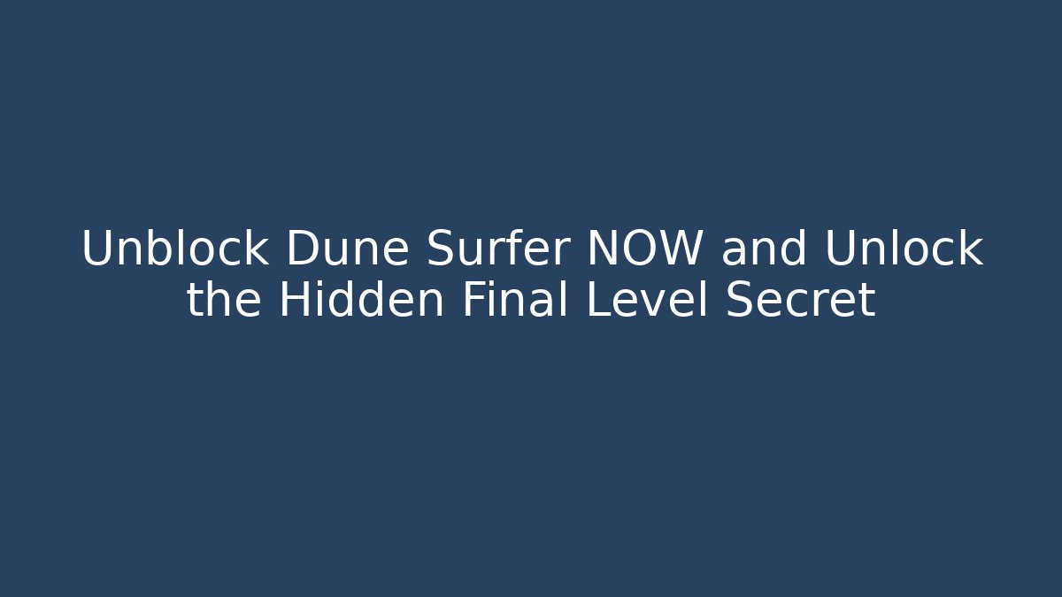 Unblock Dune Surfer NOW and Unlock the Hidden Final Level Secret - Critter Realm