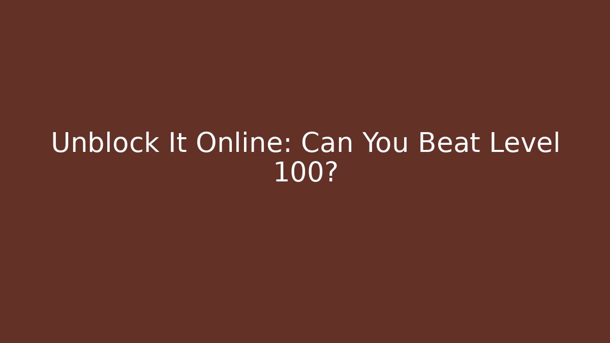 Unblock It Online: Can You Beat Level 100?
