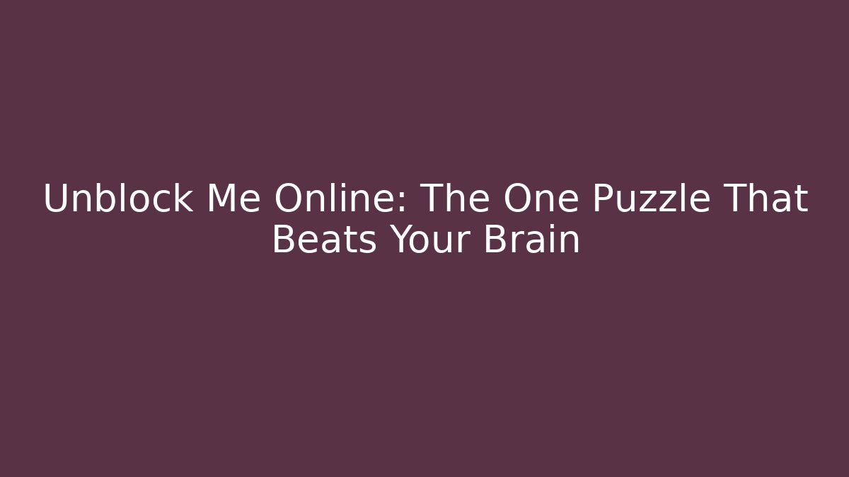 Unblock Me Online: The One Puzzle That Beats Your Brain