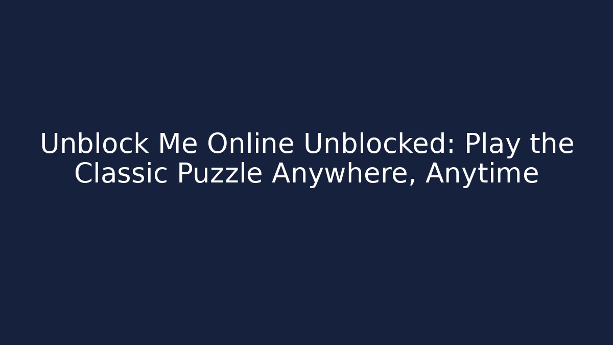 Unblock Me Online Unblocked: Play the Classic Puzzle Anywhere, Anytime
