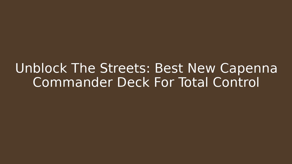 Unblock The Streets: Best New Capenna Commander Deck For Total Control - Critter Realm
